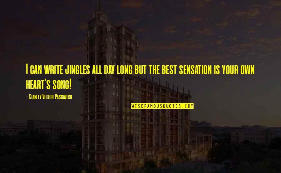 Best Stanley Quotes By Stanley Victor Paskavich: I can write jingles all day long but Best Stanley Quotes By Stanley Victor Paskavich: I can write jingles all day long but