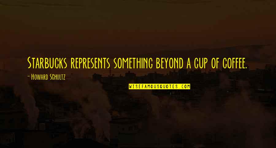 Best Starbucks Cup Quotes By Howard Schultz: Starbucks represents something beyond a cup of coffee.