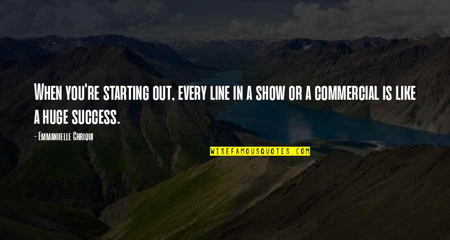 Best Starting Line Quotes By Emmanuelle Chriqui: When you're starting out, every line in a