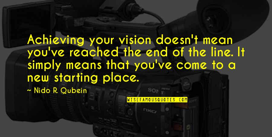 Best Starting Line Quotes By Nido R. Qubein: Achieving your vision doesn't mean you've reached the