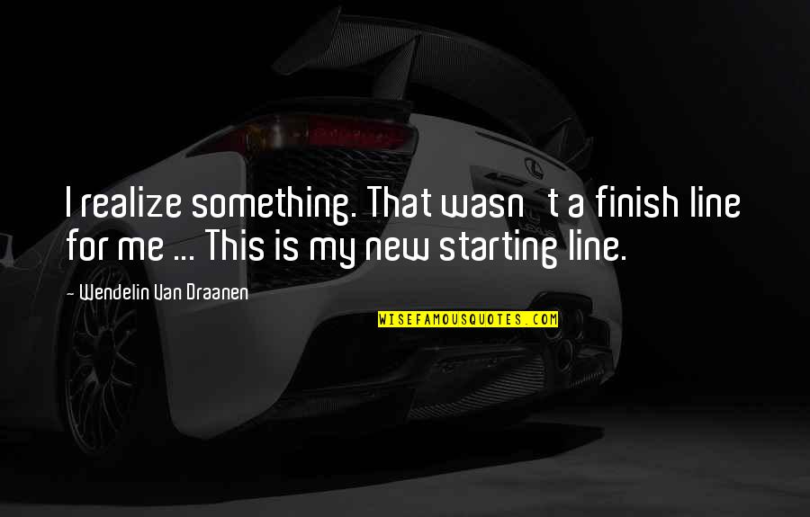 Best Starting Line Quotes By Wendelin Van Draanen: I realize something. That wasn't a finish line