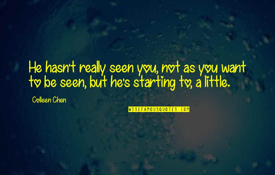 Best Starting Love Quotes By Colleen Chen: He hasn't really seen you, not as you
