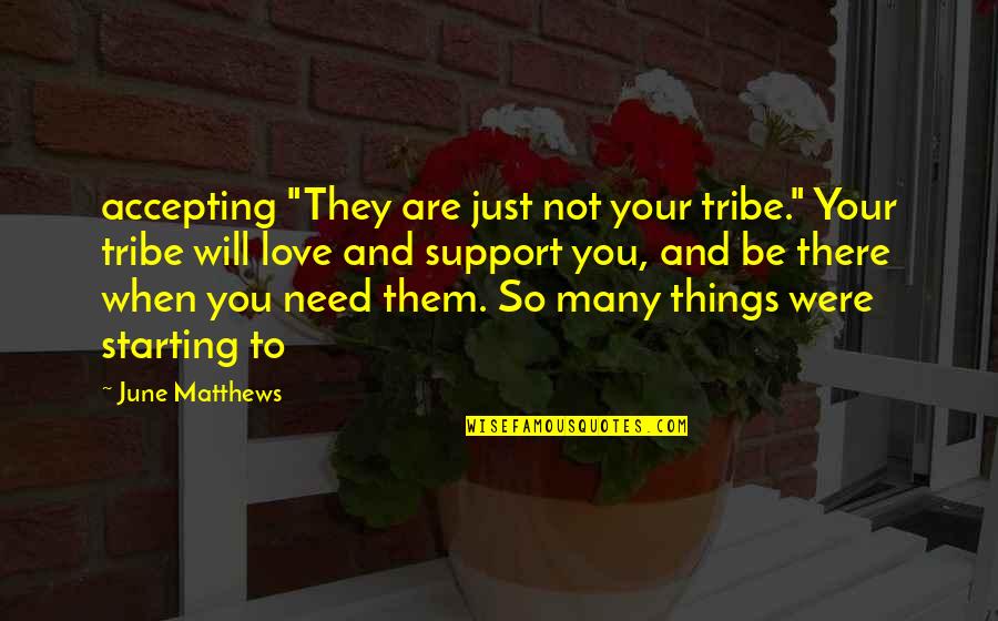 Best Starting Love Quotes By June Matthews: accepting "They are just not your tribe." Your