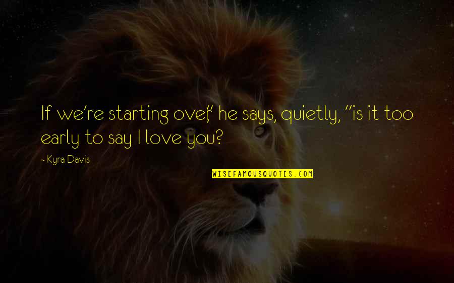 Best Starting Love Quotes By Kyra Davis: If we're starting over," he says, quietly, "is