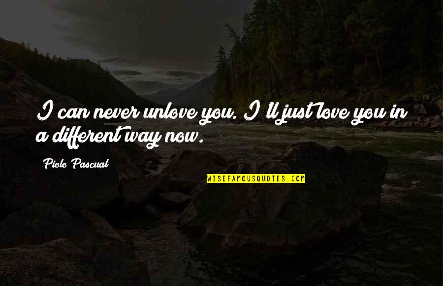Best Starting Love Quotes By Piolo Pascual: I can never unlove you. I'll just love