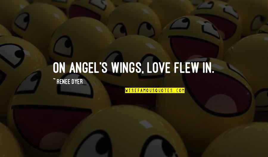 Best Starting Love Quotes By Renee Dyer: On angel's wings, love flew in.