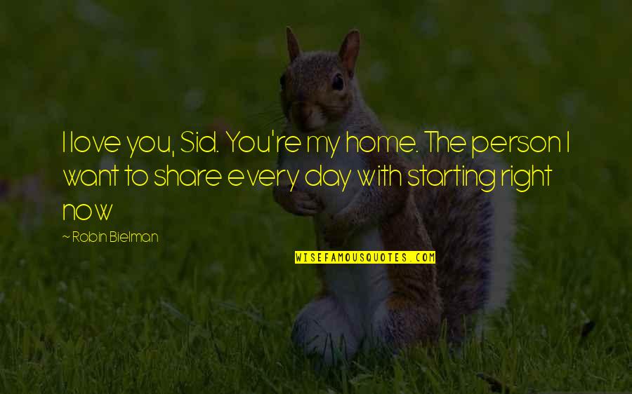 Best Starting Love Quotes By Robin Bielman: I love you, Sid. You're my home. The
