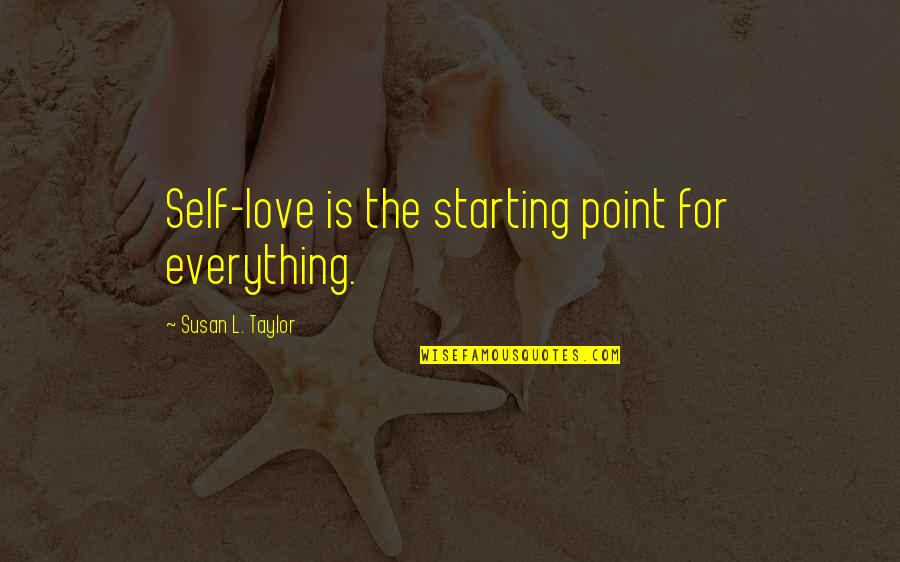 Best Starting Love Quotes By Susan L. Taylor: Self-love is the starting point for everything.