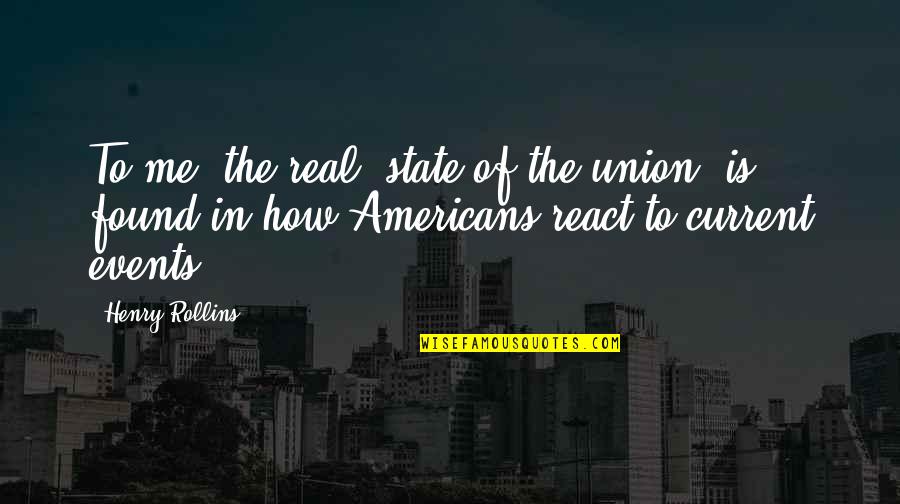 Best State Of The Union Quotes By Henry Rollins: To me, the real 'state of the union'