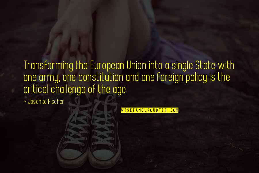 Best State Of The Union Quotes By Joschka Fischer: Transforming the European Union into a single State