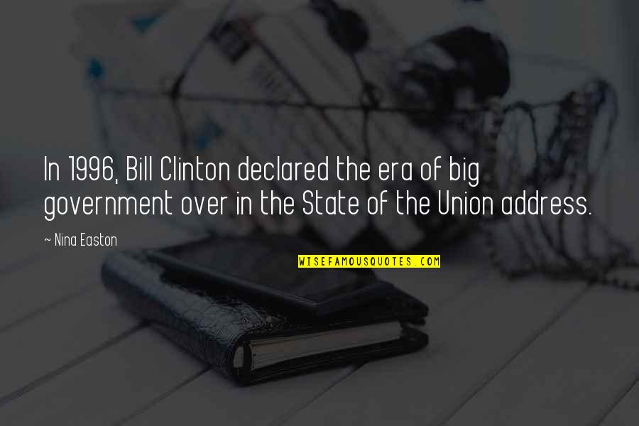 Best State Of The Union Quotes By Nina Easton: In 1996, Bill Clinton declared the era of Best State Of The Union Quotes By Nina Easton: In 1996, Bill Clinton declared the era of