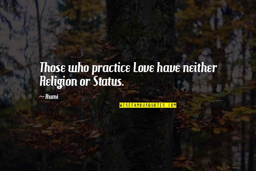 Best Status And Quotes By Rumi: Those who practice Love have neither Religion or