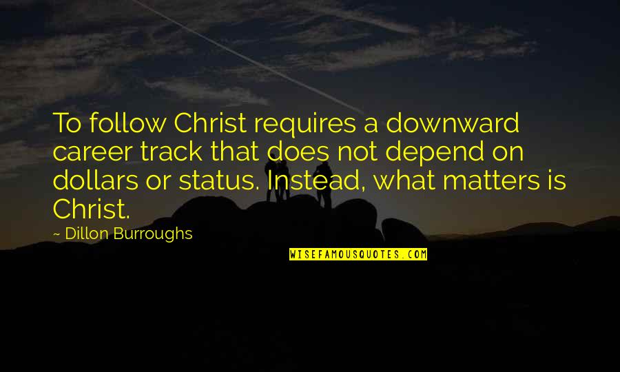 Best Status Quotes By Dillon Burroughs: To follow Christ requires a downward career track
