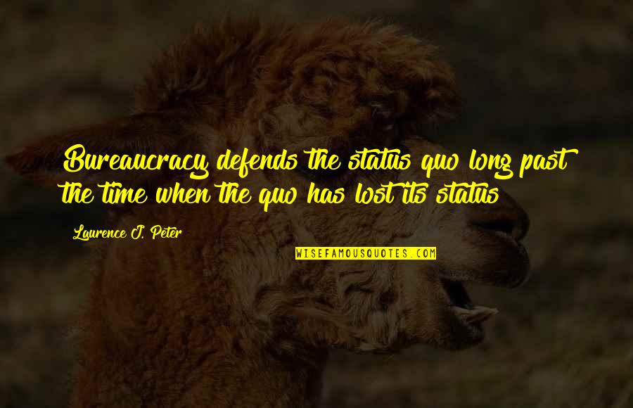 Best Status Quotes By Laurence J. Peter: Bureaucracy defends the status quo long past the