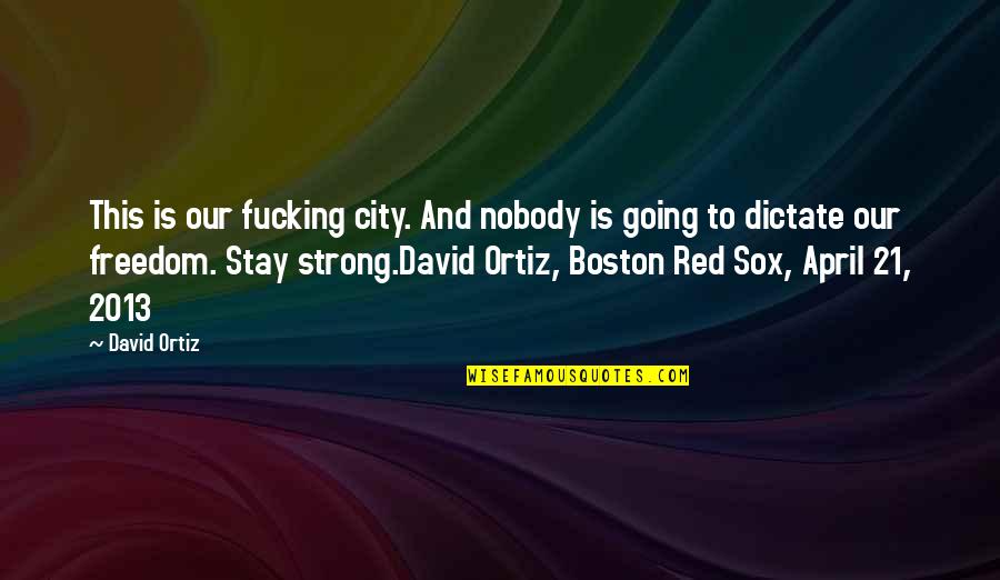 Best Stay Strong Quotes By David Ortiz: This is our fucking city. And nobody is