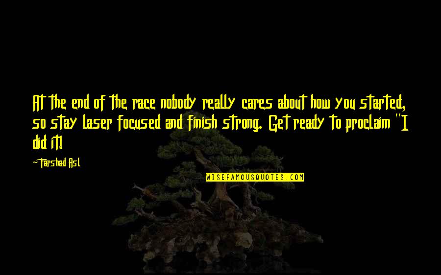 Best Stay Strong Quotes By Farshad Asl: At the end of the race nobody really