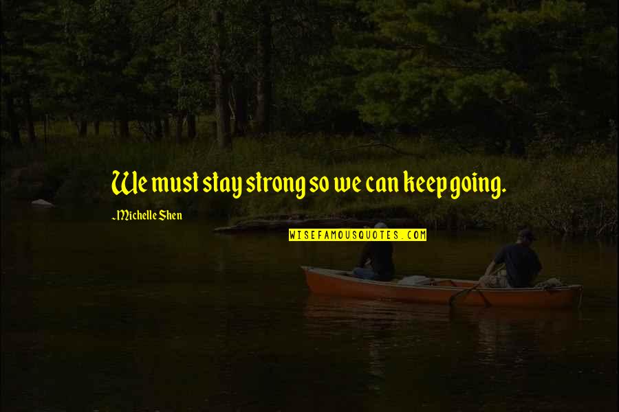 Best Stay Strong Quotes By Michelle Shen: We must stay strong so we can keep