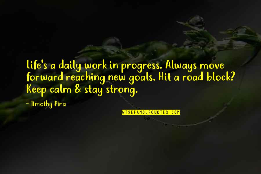 Best Stay Strong Quotes By Timothy Pina: Life's a daily work in progress. Always move