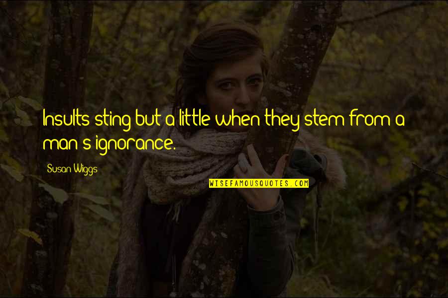 Best Stem Quotes By Susan Wiggs: Insults sting but a little when they stem