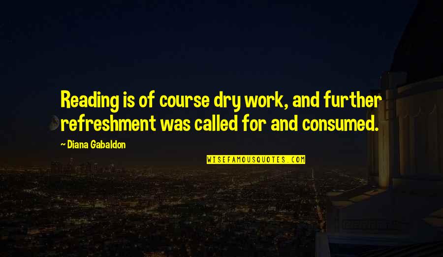 Best Step Dad Quotes By Diana Gabaldon: Reading is of course dry work, and further Best Step Dad Quotes By Diana Gabaldon: Reading is of course dry work, and further