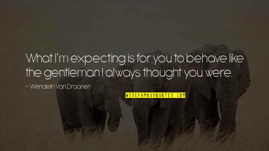 Best Step Dad Quotes By Wendelin Van Draanen: What I'm expecting is for you to behave Best Step Dad Quotes By Wendelin Van Draanen: What I'm expecting is for you to behave
