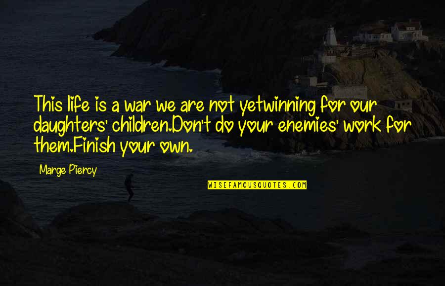 Best Step Fathers Day Quotes By Marge Piercy: This life is a war we are not