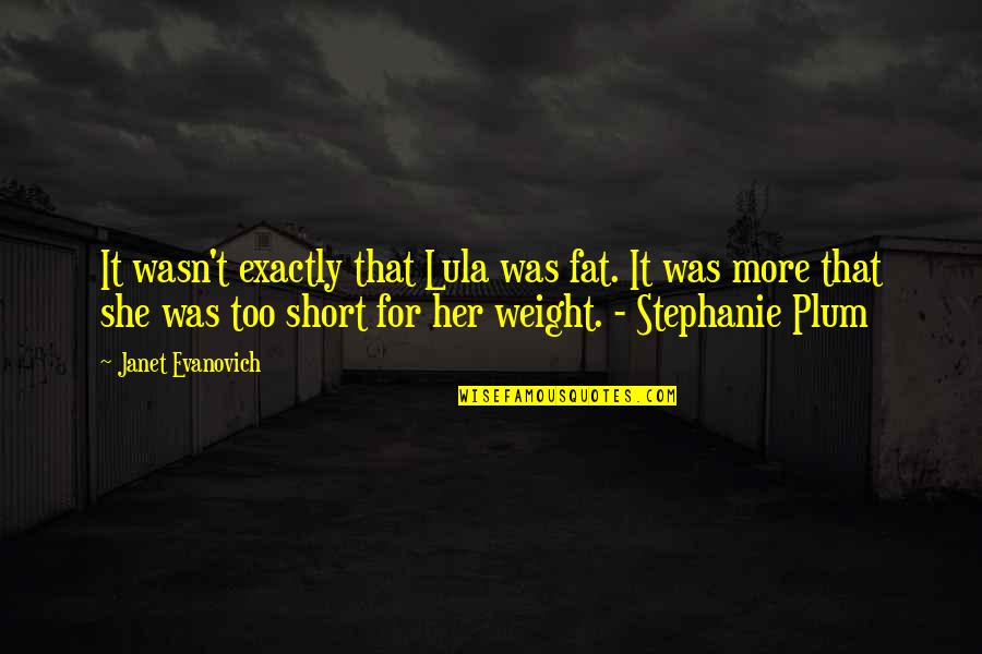 Best Stephanie Plum Quotes By Janet Evanovich: It wasn't exactly that Lula was fat. It Best Stephanie Plum Quotes By Janet Evanovich: It wasn't exactly that Lula was fat. It
