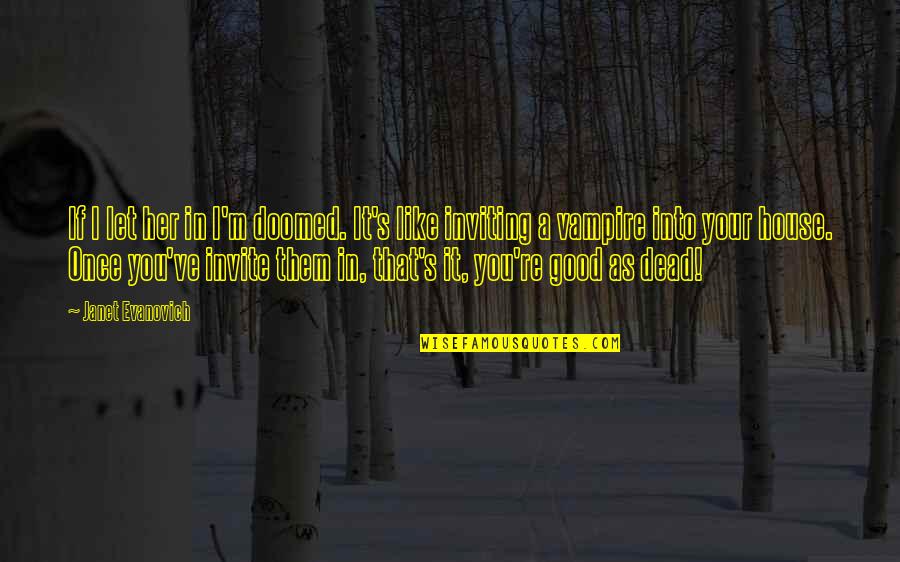 Best Stephanie Plum Quotes By Janet Evanovich: If I let her in I'm doomed. It's Best Stephanie Plum Quotes By Janet Evanovich: If I let her in I'm doomed. It's