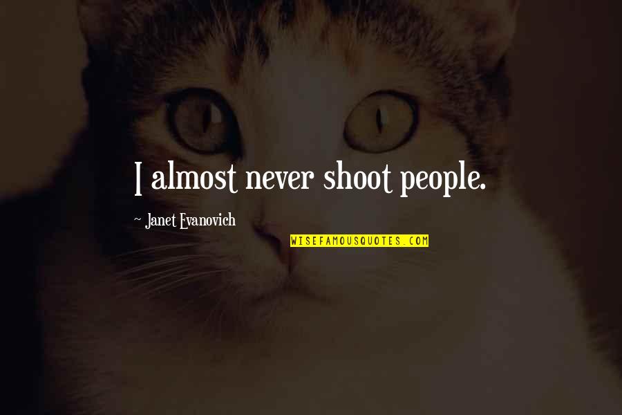 Best Stephanie Plum Quotes By Janet Evanovich: I almost never shoot people. Best Stephanie Plum Quotes By Janet Evanovich: I almost never shoot people.