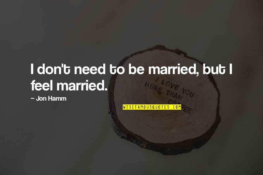 Best Stephanie Plum Quotes By Jon Hamm: I don't need to be married, but I