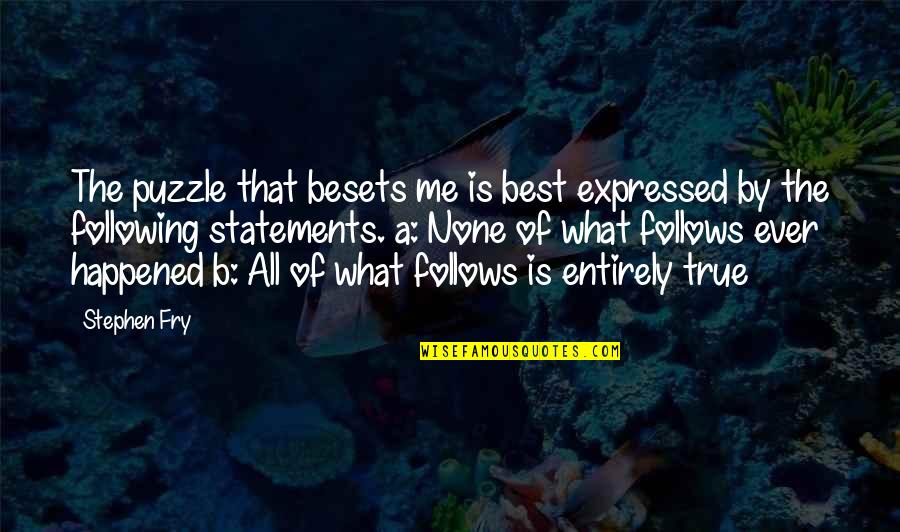 Best Stephen Fry Quotes By Stephen Fry: The puzzle that besets me is best expressed Best Stephen Fry Quotes By Stephen Fry: The puzzle that besets me is best expressed