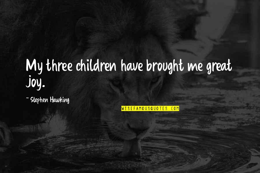 Best Stephen Hawking Quotes By Stephen Hawking: My three children have brought me great joy. Best Stephen Hawking Quotes By Stephen Hawking: My three children have brought me great joy.