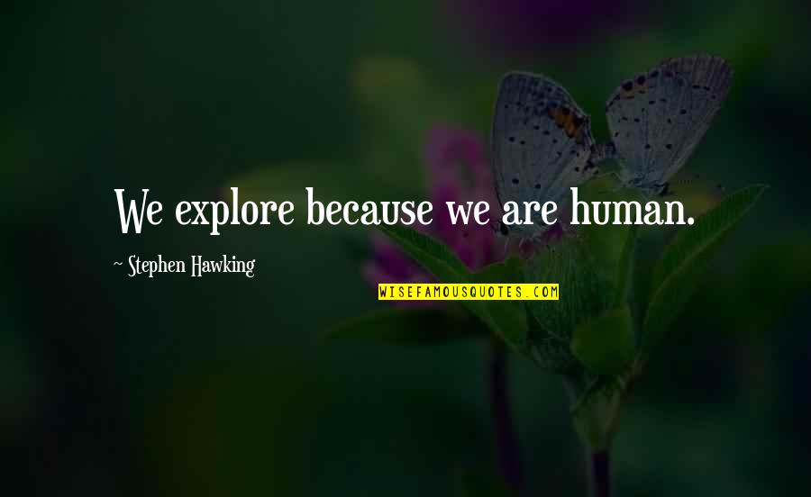 Best Stephen Hawking Quotes By Stephen Hawking: We explore because we are human. Best Stephen Hawking Quotes By Stephen Hawking: We explore because we are human.