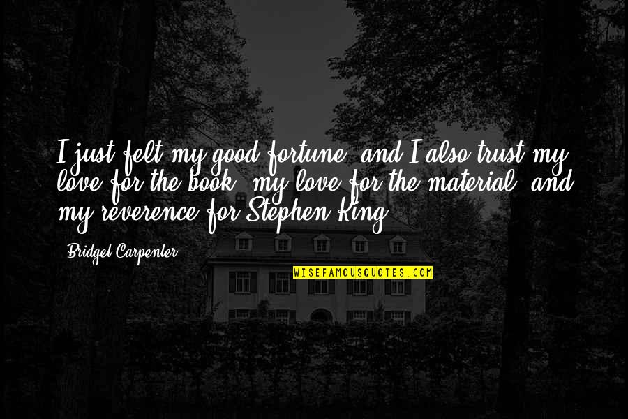 Best Stephen King Quotes By Bridget Carpenter: I just felt my good fortune, and I Best Stephen King Quotes By Bridget Carpenter: I just felt my good fortune, and I