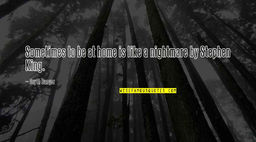 Best Stephen King Quotes By Deyth Banger: Sometimes to be at home is like a Best Stephen King Quotes By Deyth Banger: Sometimes to be at home is like a