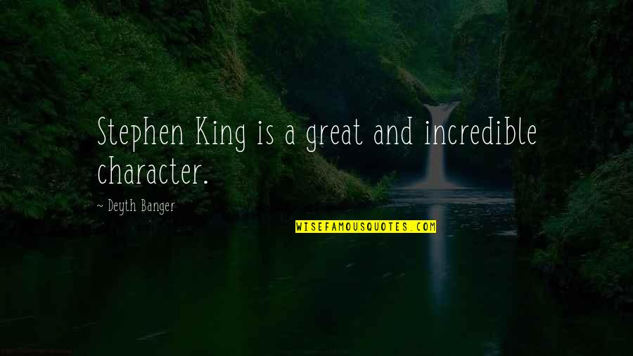 Best Stephen King Quotes By Deyth Banger: Stephen King is a great and incredible character. Best Stephen King Quotes By Deyth Banger: Stephen King is a great and incredible character.