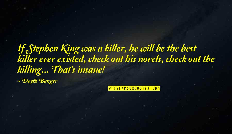 Best Stephen King Quotes By Deyth Banger: If Stephen King was a killer, he will Best Stephen King Quotes By Deyth Banger: If Stephen King was a killer, he will