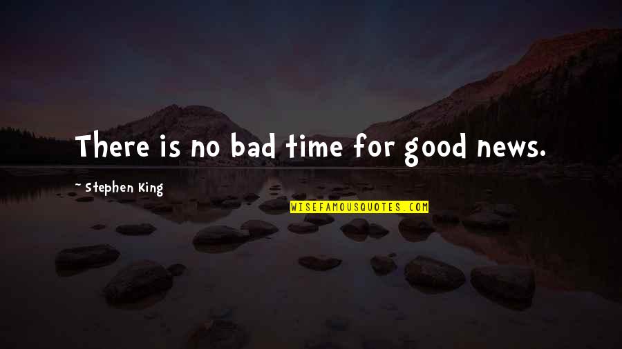 Best Stephen King Quotes By Stephen King: There is no bad time for good news. Best Stephen King Quotes By Stephen King: There is no bad time for good news.