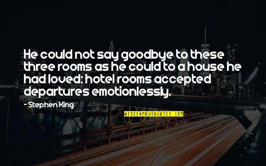 Best Stephen King Quotes By Stephen King: He could not say goodbye to these three