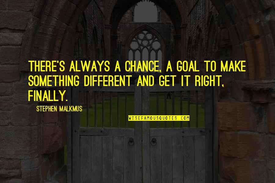Best Stephen Malkmus Quotes By Stephen Malkmus: There's always a chance, a goal to make Best Stephen Malkmus Quotes By Stephen Malkmus: There's always a chance, a goal to make