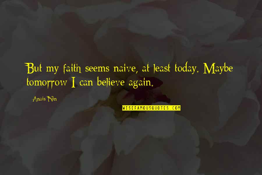 Best Stephen Merchant Quotes By Anais Nin: But my faith seems naive, at least today.