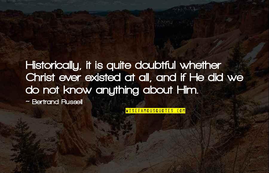 Best Stephen Merchant Quotes By Bertrand Russell: Historically, it is quite doubtful whether Christ ever