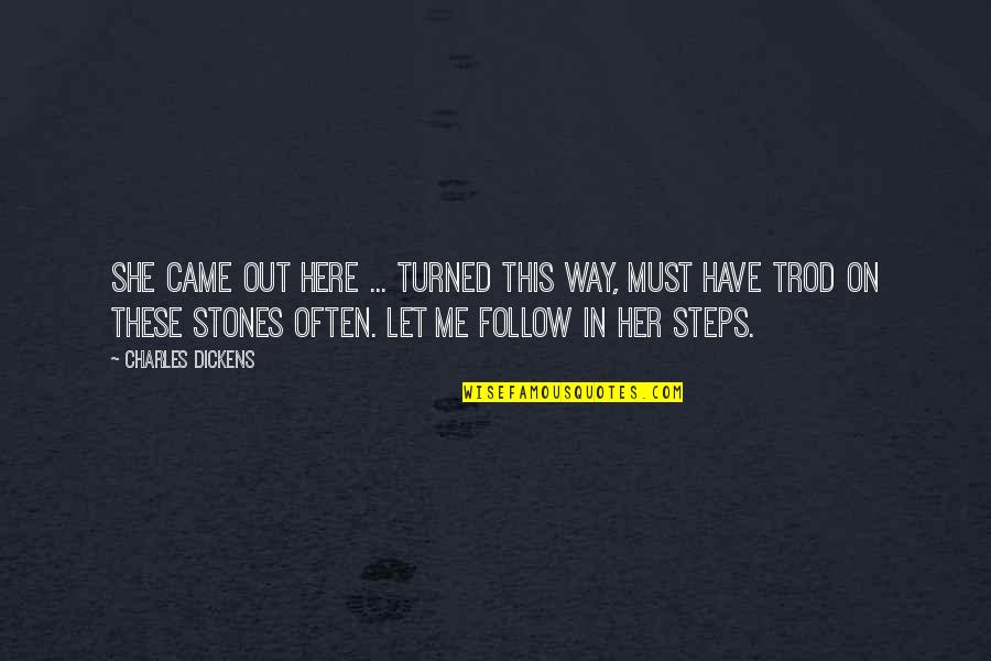 Best Steps Quotes By Charles Dickens: She came out here ... turned this way,
