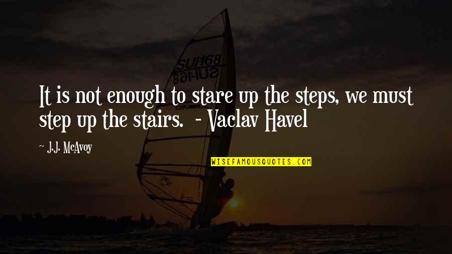 Best Steps Quotes By J.J. McAvoy: It is not enough to stare up the