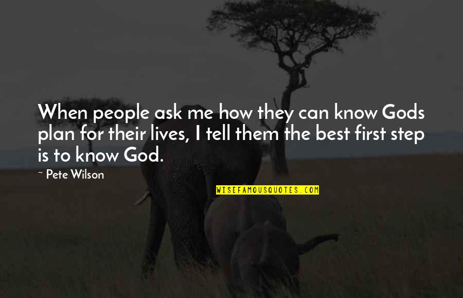 Best Steps Quotes By Pete Wilson: When people ask me how they can know