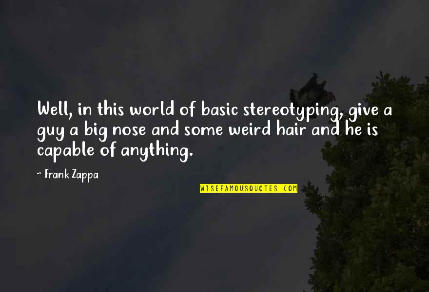 Best Stereotyping Quotes By Frank Zappa: Well, in this world of basic stereotyping, give