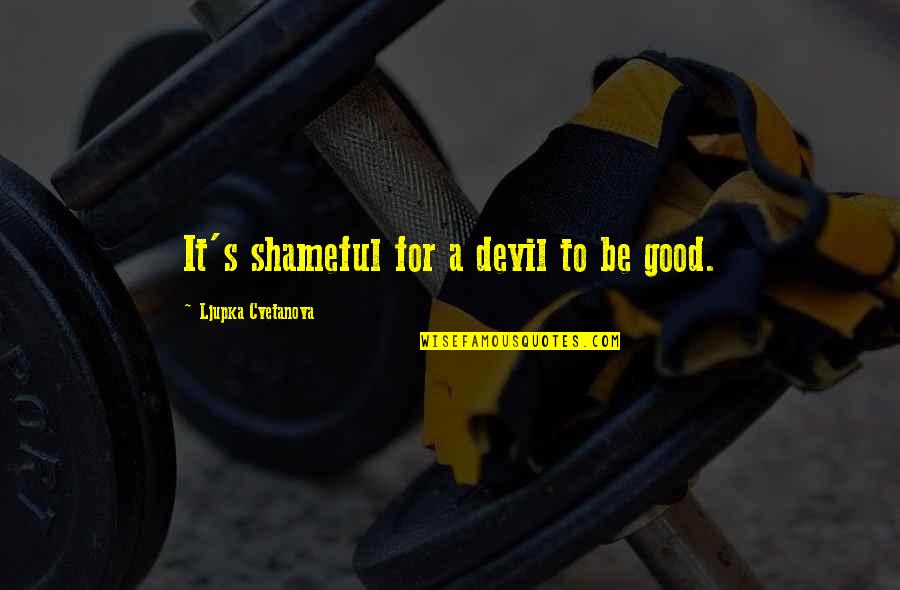 Best Stereotyping Quotes By Ljupka Cvetanova: It's shameful for a devil to be good.