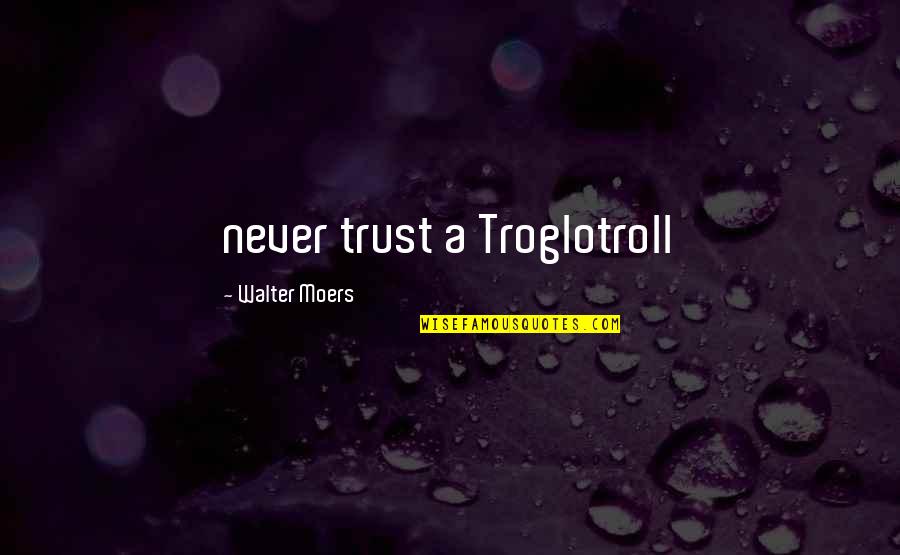 Best Stereotyping Quotes By Walter Moers: never trust a Troglotroll