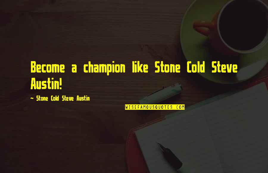Best Steve Austin Quotes By Stone Cold Steve Austin: Become a champion like Stone Cold Steve Austin!