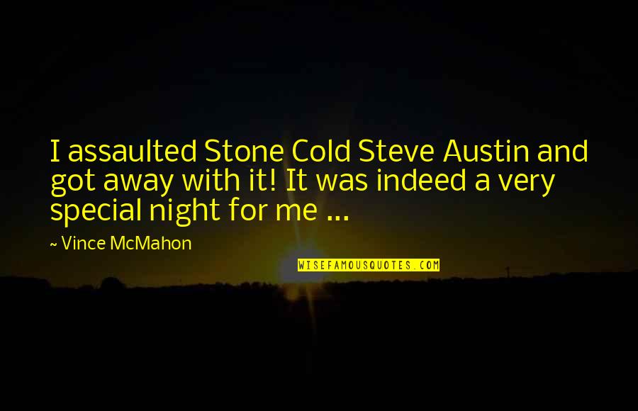 Best Steve Austin Quotes By Vince McMahon: I assaulted Stone Cold Steve Austin and got